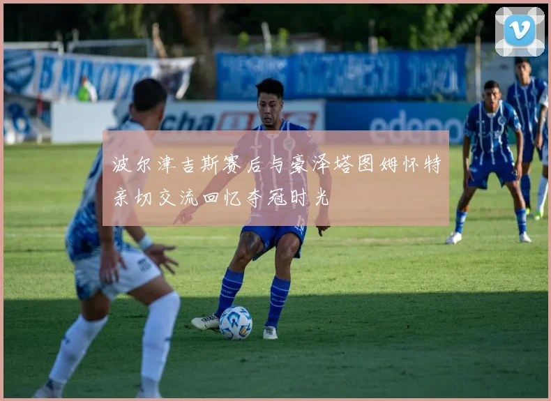 波尔津吉斯赛后与豪泽塔图姆怀特亲切交流回忆夺冠时光
