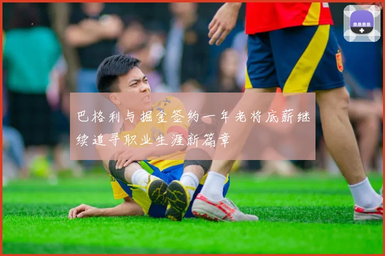 巴格利与掘金签约一年老将底薪继续追寻职业生涯新篇章